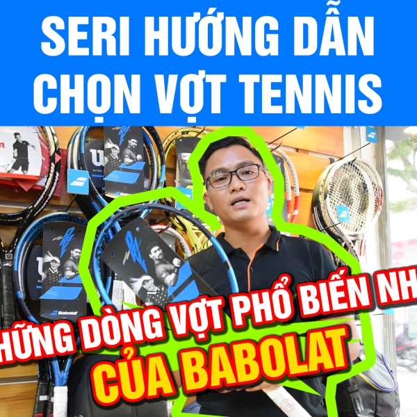 Những dòng vợt Tennis phổ biến của thương hiệu Babolat (Phần 2)