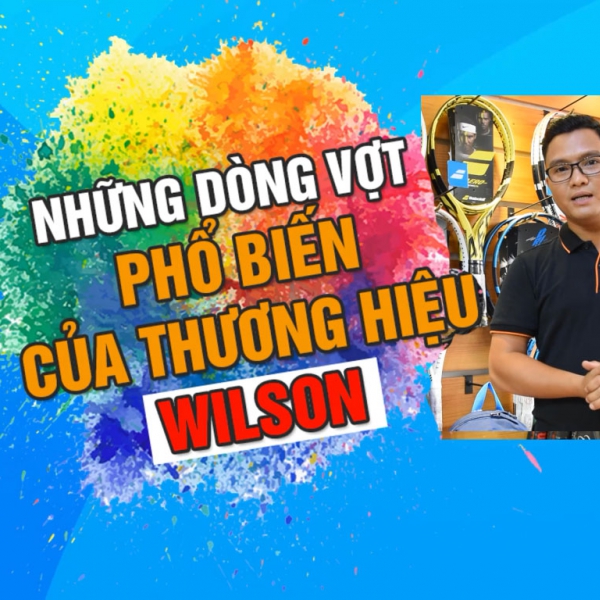 Những dòng vợt Tennis phổ biến của thương hiệu Wilson (Phần 1)